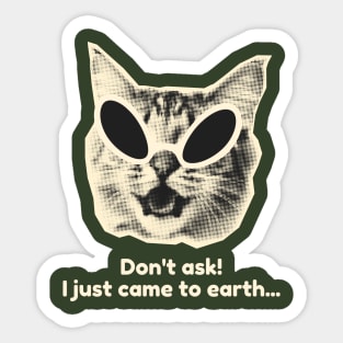 Don't Ask! I just came to earth... Sticker